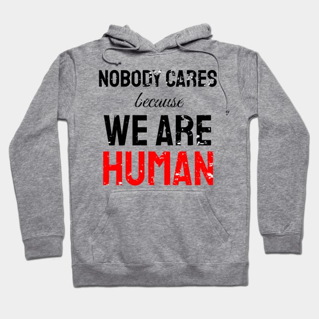 Nobody cares because we are human Hoodie by WPKs Design & Co